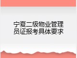 宁夏二级物业管理员证报考具体要求