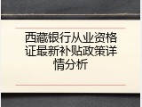 西藏银行从业资格证最新补贴政策详情分析