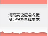 海南高级应急救援员证报考具体要求