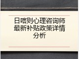 日喀则心理咨询师最新补贴政策详情分析