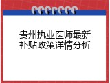贵州执业医师最新补贴政策详情分析