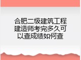 合肥二级建筑工程建造师考完多久可以查成绩如何查