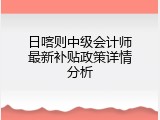 日喀则中级会计师最新补贴政策详情分析