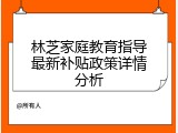 林芝家庭教育指导最新补贴政策详情分析