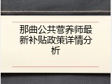 那曲公共营养师最新补贴政策详情分析