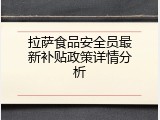 拉萨食品安全员最新补贴政策详情分析