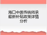 海口中医传统师承最新补贴政策详情分析