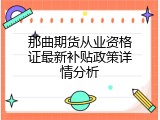 那曲期货从业资格证最新补贴政策详情分析