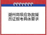 潮州高级应急救援员证报考具体要求