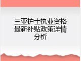 三亚护士执业资格最新补贴政策详情分析