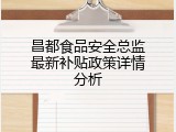 昌都食品安全总监最新补贴政策详情分析