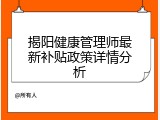 揭阳健康管理师最新补贴政策详情分析