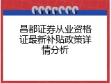 昌都证券从业资格证最新补贴政策详情分析