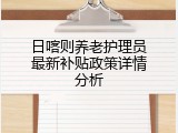 日喀则养老护理员最新补贴政策详情分析