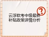 云浮软考中级最新补贴政策详情分析