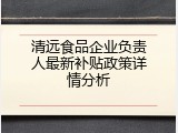 清远食品企业负责人最新补贴政策详情分析