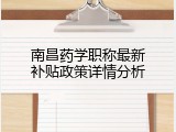 南昌药学职称最新补贴政策详情分析