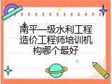 南平一级水利工程造价工程师培训机构哪个最好