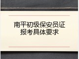 南平初级保安员证报考具体要求