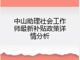 中山助理社会工作师最新补贴政策详情分析