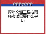 漳州交通工程检测师考试需要什么学历
