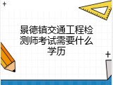 景德镇交通工程检测师考试需要什么学历