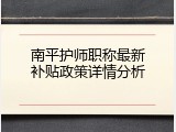 南平护师职称最新补贴政策详情分析
