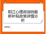 阳江心理咨询师最新补贴政策详情分析