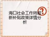 海口社会工作师最新补贴政策详情分析