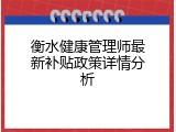 衡水健康管理师最新补贴政策详情分析