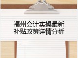 福州会计实操最新补贴政策详情分析