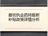 廊坊执业药师最新补贴政策详情分析