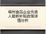 福州食品企业负责人最新补贴政策详情分析