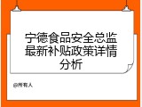 宁德食品安全总监最新补贴政策详情分析