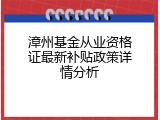 漳州基金从业资格证最新补贴政策详情分析