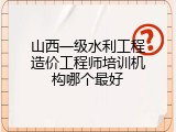 山西一级水利工程造价工程师培训机构哪个最好