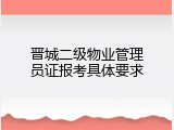 晋城二级物业管理员证报考具体要求