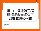 眉山二级建筑工程建造师考完多久可以查成绩如何查