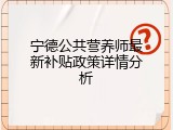 宁德公共营养师最新补贴政策详情分析