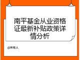 南平基金从业资格证最新补贴政策详情分析