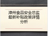 漳州食品安全总监最新补贴政策详情分析