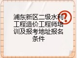 浦东新区二级水利工程造价工程师培训及报考地址报名条件