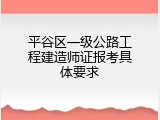 平谷区一级公路工程建造师证报考具体要求