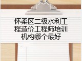怀柔区二级水利工程造价工程师培训机构哪个最好