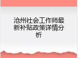 沧州社会工作师最新补贴政策详情分析