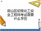 房山区初级化工安全工程师考试需要什么学历