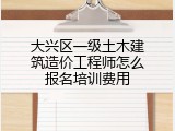 大兴区一级土木建筑造价工程师怎么报名培训费用