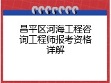 昌平区河海工程咨询工程师报考资格详解