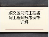 顺义区河海工程咨询工程师报考资格详解