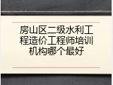 房山区二级水利工程造价工程师培训机构哪个最好